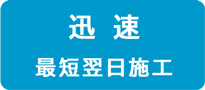 迅速：最短翌日工事可能です